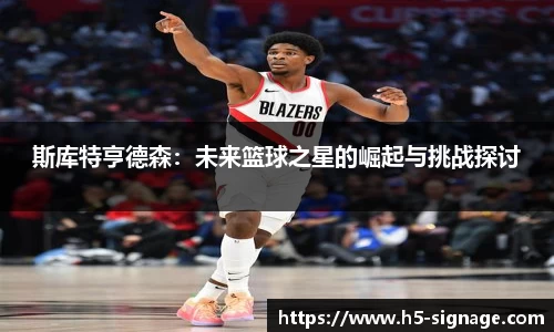 易游斯库特亨德森：未来篮球之星的崛起与挑战探讨