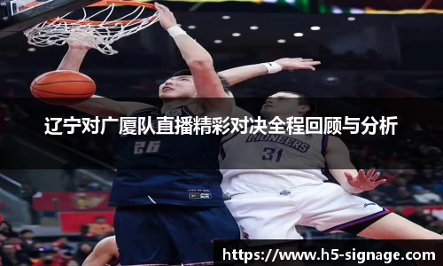 易游辽宁对广厦队直播精彩对决全程回顾与分析